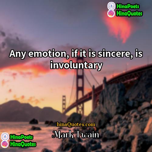 Mark Twain Quotes | Any emotion, if it is sincere, is